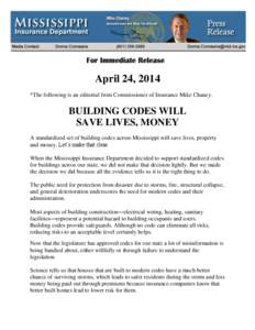 April 24, 2014 *The following is an editorial from Commissioner of Insurance Mike Chaney. BUILDING CODES WILL SAVE LIVES, MONEY A standardized set of building codes across Mississippi will save lives, property