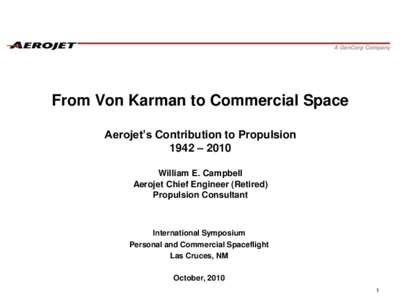 A GenCorp Company  From Von Karman to Commercial Space Aerojet’s Contribution to Propulsion 1942 – 2010 William E. Campbell