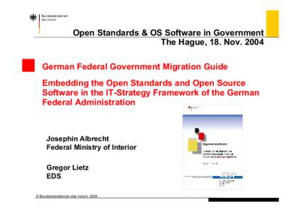 Open Standards & OS Software in Government The Hague, 18. NovGerman Federal Government Migration Guide Embedding the Open Standards and Open Source Software in the IT-Strategy Framework of the German Federal Admin
