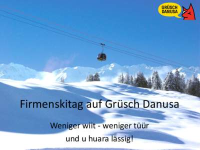 Firmenskitag auf Grüsch Danusa Weniger wiit - weniger tüür und u huara lässig! Grüsch Danusa – wir stehen für:  1. Skigebiet in Graubünden