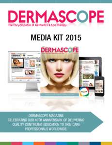 The Encyclopedia of Aesthetics & Spa Therapy  Media Kit 2015 DERMASCOPE Magazine 	 CELEBRATING OUR 40TH ANNIVERSARY OF Delivering