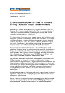 NEWS – for Release 6 October 2010 EMBARGO to: 1300 CDT EU’s new innovation plan called vital for economic recovery – but needs support from EU members BRUSSELS, 6 October 2010 – A group of European innovators cal