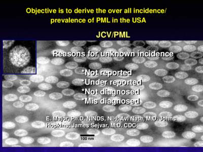 Objective is to derive the over all incidence/ prevalence of PML in the USA JCV/PML Reasons for unknown incidence *Not reported