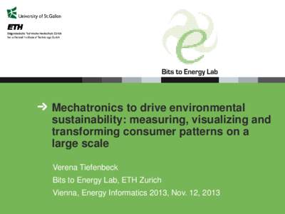 Mechatronics to drive environmental sustainability: measuring, visualizing and transforming consumer patterns on a large scale Verena Tiefenbeck Bits to Energy Lab, ETH Zurich