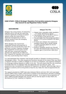 CASE STUDY: COSLA Strategic Migration Partnership supports Glasgow City Council to use Migration Policy Toolkit BACKGROUND Glasgow has a long history of welcoming migrants and in the last ten years has