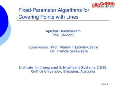 Fixed-Parameter Algorithms for Covering Points with Lines Apichat Heednacram PhD Student  Supervisors: Prof. Vladimir Estivill-Castro