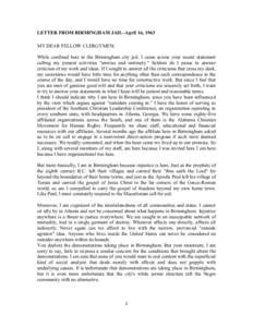 LETTER FROM BIRMINGHAM JAIL–April 16, 1963 MY DEAR FELLOW CLERGYMEN: While confined here in the Birmingham city jail, I came across your recent statement calling my present activities 