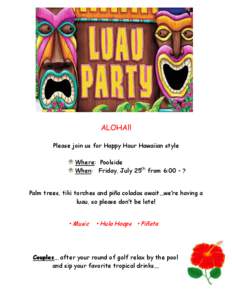 ALOHA!! Please join us for Happy Hour Hawaiian style Where: Poolside When: Friday, July 25th from 6:00 - ? Palm trees, tiki torches and piña coladas await…we’re having a luau, so please don’t be late!