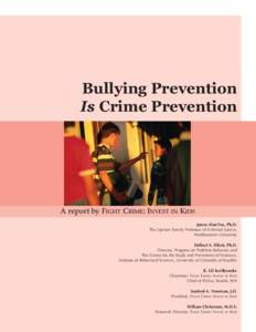 Bullying Prevention Is Crime Prevention A report by FIGHT CRIME: INVEST IN KIDS James Alan Fox, Ph.D. The Lipman Family Professor of Criminal Justice,