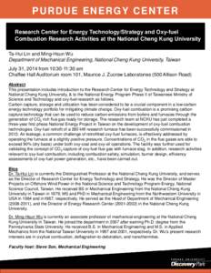 PURDUE ENERGY CENTER Research Center for Energy Technology/Strategy and Oxy-fuel Combustion Research Activities at the National Cheng Kung University Ta-Hui Lin and Ming-Hsun Wu Department of Mechanical Engineering, Nati