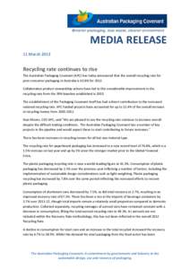 MEDIA RELEASE 11 March 2013 Recycling rate continues to rise The Australian Packaging Covenant (APC) has today announced that the overall recycling rate for post-consumer packaging in Australia is 63.8% for 2012.
