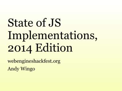 State of JS Implementations, 2014 Edition webengineshackfest.org Andy Wingo