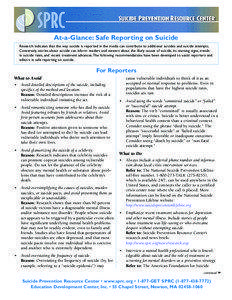 At-a-Glance: Safe Reporting on Suicide Research indicates that the way suicide is reported in the media can contribute to additional suicides and suicide attempts. Conversely, stories about suicide can inform readers and viewers about the likely causes of suicide, its warning signs, trends