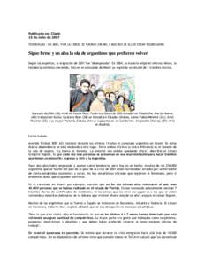 Publicado en: Clarín 15 de Julio de 2007 TENDENCIAS : EN 2001, POR LA CRISIS, SE FUERON 250 MIL Y MUCHOS DE ELLOS ESTAN REGRESANDO Sigue firme y en alza la ola de argentinos que prefieren volver Según los expertos, la 