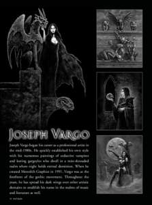 Joseph Vargo began his career as a professional artist in the mid-1980s. He quickly established his own style with his numerous paintings of seductive vampires and leering gargoyles who dwell in a mist-shrouded realm whe