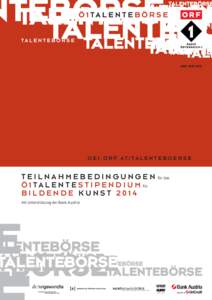 O E 1 . O R F. A T / T A L E N T E B O E R S E  T E I L N A H M E B E D I N G U N G E N  für das Ö 1 T A L E N T E S T I P E N D I U M  für BILDENDE KUNST 2014 mit Unterstützung der Bank Austria