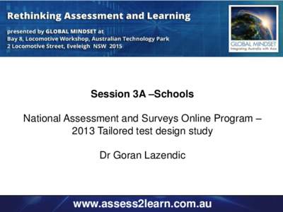 Session 3A –Schools National Assessment and Surveys Online Program – 2013 Tailored test design study Dr Goran Lazendic  www.assess2learn.com.au