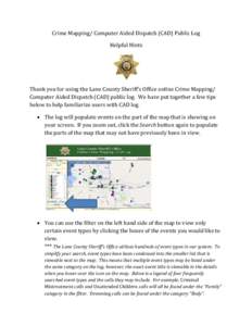 Crime Mapping/ Computer Aided Dispatch (CAD) Public Log Helpful Hints Thank you for using the Lane County Sheriff’s Office online Crime Mapping/ Computer Aided Dispatch (CAD) public log. We have put together a few tips