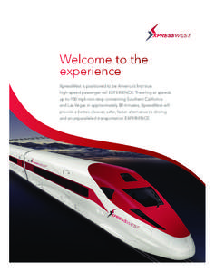 Welcome to the experience XpressWest is positioned to be America’s first true high-speed passenger rail EXPERIENCE. Traveling at speeds up to 150 mph non-stop connecting Southern California and Las Vegas in approximate