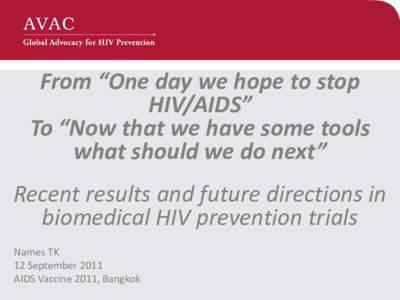 From “One day we hope to stop HIV/AIDS” To “Now that we have some tools what should we do next” Recent results and future directions in biomedical HIV prevention trials