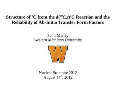 Structure of 9C from the d(10C,t)9C Reaction and the Reliability of Ab-Initio Transfer Form Factors Scott Marley Western Michigan University  Nuclear Structure 2012