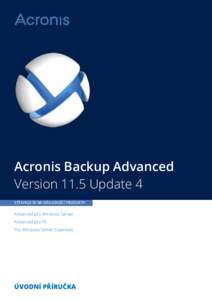 Acronis Backup Advanced Version 11.5 Update 4 VZTAHUJE SE NA NÁSLEDUJÍCÍ PRODUKTY: Advanced pro Windows Server Advanced pro PC