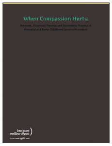 When Compassion Hurts:  Burnout, Vicarious Trauma and Secondary Trauma in Prenatal and Early Childhood Service Providers  Acknowledgements