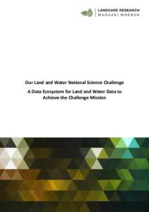 Our Land and Water National Science Challenge A Data Ecosystem for Land and Water Data to Achieve the Challenge Mission Authors Dr D Medyckyj-Scott