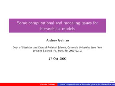 Some computational and modeling issues for hierarchical models Andrew Gelman Dept of Statistics and Dept of Political Science, Columbia University, New York (Visiting Sciences Po, Paris, for 2009–2010)