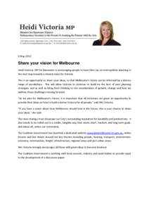9 May[removed]Share your vision for Melbourne Heidi Victoria, MP for Bayswater is encouraging people to have their say on metropolitan planning in the next step towards a shared vision for Victoria. This is an opportunity 