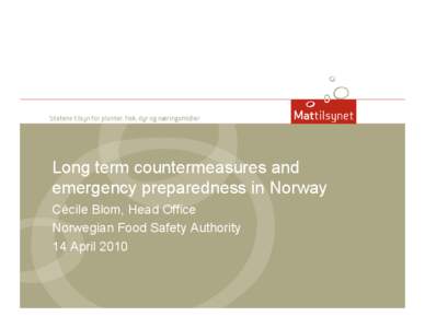 Long term countermeasures and emergency preparedness in Norway Cécile Blom, Head Office Norwegian Food Safety Authority 14 April 2010