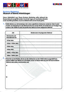 Business Marketing Museum of Brands Arbeitsbogen Dieses Arbeitsblatt zum Thema Business Marketing sollte während des Museumsbesuchs ausgefüllt werden. Da sich die Fragen auf verschiedene Bereiche in der Ausstellung bez
