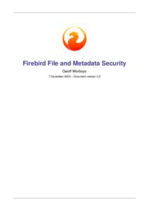 Firebird File and Metadata Security Geoff Worboys 7 December 2005 – Document version 0.5 Table of Contents Introduction .................................................................................................