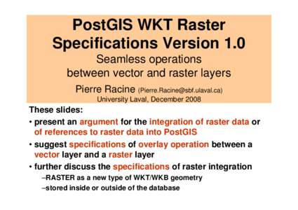 PostGIS WKT Raster Specifications Version 1.0 Seamless operations between vector and raster layers Pierre Racine () University Laval, December 2008