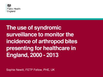 The use of syndromic surveillance to monitor the incidence of arthropod bites presenting for healthcare in England, [removed]Sophie Newitt, FETP Fellow, PHE, UK