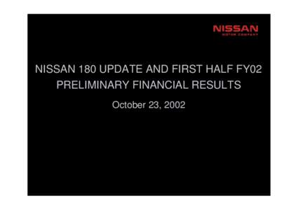 NISSAN 180 UPDATE AND FIRST HALF FY02 PRELIMINARY FINANCIAL RESULTS October 23, 2002 First half 2002 Half-year consolidated operating profit