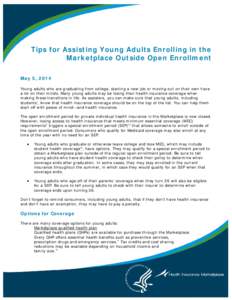 Tips for Assisting Young Adults Enrolling in the Marketplace Outside Open Enrollment May 5, 2014 Young adults who are graduating from college, starting a new job or moving out on their own have a lot on their minds. Many