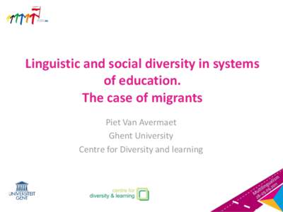 Linguistic and social diversity in systems of education. The case of migrants Piet Van Avermaet Ghent University Centre for Diversity and learning