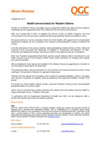 News Release 3 September 2013 Health service boost for Western Downs Families in the Western Downs have better access to specialist medical care after the launch today of a telehealth service supported by QGC Pty Limited