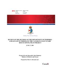 REVIEW OF THE DECISION OF THE DEPARTMENT OF FISHERIES AND OCEANS TO TERMINATE THE CANADIAN COAST GUARD RESCUE DIVING PILOT PROJECT JUNE 17, 2001  Prepared for the Honorable, Herb Dhaliwal