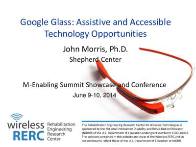 Google Glass: Assistive and Accessible Technology Opportunities John Morris, Ph.D. Shepherd Center M-Enabling Summit Showcase and Conference June 9-10, 2014