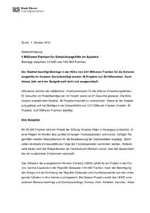 Zürich, 1. Oktober 2014 Medienmitteilung 2 Millionen Franken für Entwicklungshilfe im Ausland Beiträge zwischen[removed]und[removed]Franken Der Stadtrat bewilligt Beiträge in der Höhe von 2,01 Millionen Franken für 