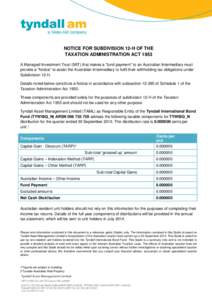 NOTICE FOR SUBDIVISION 12-H OF THE TAXATION ADMINISTRATION ACT 1953 A Managed Investment Trust (MIT) that makes a “fund payment” to an Australian Intermediary must provide a “Notice” to assist the Australian Inte