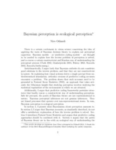 Bayesian perception is ecological perception∗ Nico Orlandi There is a certain excitement in vision science concerning the idea of applying the tools of Bayesian decision theory to explain our perceptual capacities. Bay