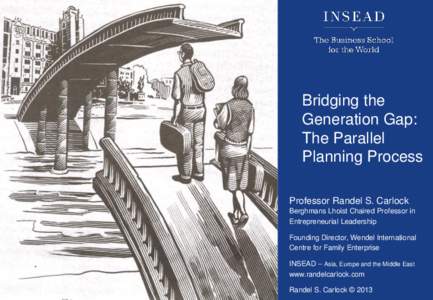 Bridging the Generation Gap: The Parallel Planning Process Professor Randel S. Carlock Berghmans Lhoist Chaired Professor in