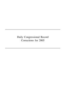 Daily Congressional Record Corrections for 2005 NOTICE The Government Printing Office will publish corrections to the Congressional Record as a pilot program that has been authorized by the U.S. Senate and House of Repr