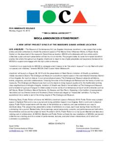 FO R IMMEDIATE RELEASE Monday, August 10, 2015 ***MO C A MEDIA ADVISO RY*** MOCA ANNOUNCES STOREFRONT: A NEW ARTIST PRO JEC T SPAC E AT THE MUSEUM’S G RAND AVENUE LO C ATIO N