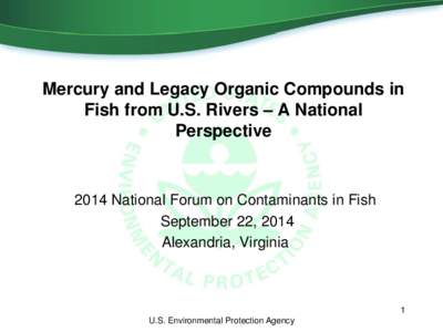 Mercury and Legacy Organic Compounds in Fish from U.S. Rivers – A National Perspective 2014 National Forum on Contaminants in Fish September 22, 2014