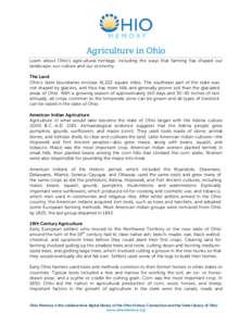 Agriculture in Ohio Learn about Ohio’s agricultural heritage, including the ways that farming has shaped our landscape, our culture and our economy. The Land Ohio’s state boundaries enclose 41,222 square miles. The s