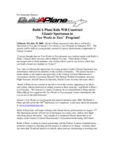 For Immediate Release  Build A Plane Kids Will Construct Glasair Sportsman in ‘Two Weeks to Taxi’ Program! Oshkosh, WI, July 29, 2008—Build A Plane announced today that it will build a